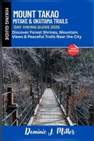 Mount Takao, Mitake & Okutama Trails Day Hiking Guide 2025: Discover Peaceful Trails, Sacred Shrines & Mountain Views Near the City B0FGXLWMCH Book Cover