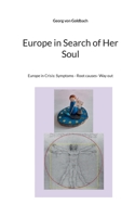 Europe in Search of Her Soul: Europe in Crisis: Symptoms - Root causes- Way out 3759759807 Book Cover