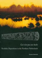 Ceci N'Est Pas Une Hache: Neolithic Depositions in the Northern Netherlands B000YCPR0C Book Cover