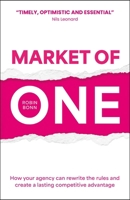 Market of One: How Your Agency Can Rewrite the Rules to Create Lasting Competitive Advantage 1788607376 Book Cover