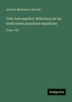 Folk-lore español: Biblioteca de las tradiciones populares españolas: Tomo VIII (Spanish Edition) 3563935157 Book Cover
