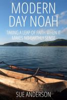Modern Day Noah: Taking a Leap of Faith When it Makes no Earthly Sense 0997441615 Book Cover