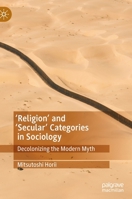 'Religion’ and ‘Secular’ Categories in Sociology: Decolonizing the Modern Myth 3030875156 Book Cover