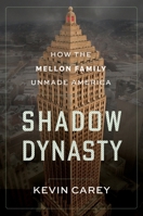 Shadow Dynasty: How the Mellon Family Unmade America 0063445379 Book Cover
