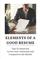 Elements Of A Good Resume: Tips To Stand Out In Our Over-Saturated And Competitive Job Market: Fear Of Being Rejected B09BCG67W9 Book Cover