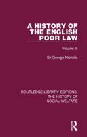 A History of the English Poor Law: In Connection with the State of the Country and the Condition of the People, Volume 3 1240133693 Book Cover