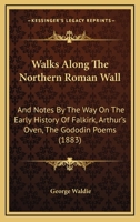 Walks Along The Northern Roman Wall: And Notes By The Way On The Early History Of Falkirk, Arthur's Oven, The Gododin Poems 1279415320 Book Cover