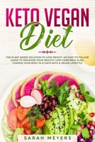Keto Vegan Diet: The Plant Based Solution to Lose Weight. An Easy to Follow Guide to Organize Your Healthy Low-Carb Meal Plan. Change Your Body in 21 Days with a Vegan Lifestyle 1708195351 Book Cover