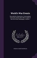 World's War Events: Recorded by Statesmen, Commanders, Historians and by Men Who Fought Or Saw the Great Campaigns, Volume 1 1340993384 Book Cover