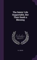 The Saints' Life Supportable, But Their Death a Blessing - Primary Source Edition 134125917X Book Cover