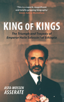 King of Kings: The Triumph and Tragedy of Emperor Haile Selassie I of Ethiopia 1910376647 Book Cover