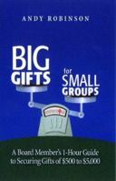 Big Gifts For Small Groups: A 1-hour Board Member's Guide To Securing Gifts Of $500 To $5,000 1889102210 Book Cover