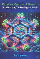 Bovine Serum Albumin : Production, Technology & Profit: A Comprehensive Guide for Manufacturers and Entrepreneurs B0DVM2HPKG Book Cover