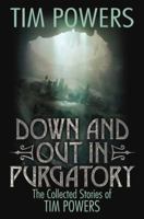 Down and Out in Purgatory: The Collected Stories of Tim Powers 1481483749 Book Cover