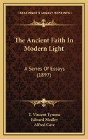 The Ancient Faith in Modern Light A Series of Essays 1165939827 Book Cover