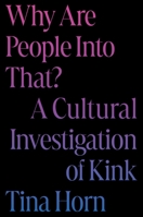 Why Are People Into That?: A Cultural Investigation of Kink 0306832569 Book Cover