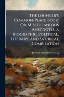 The Lounger's Common-Place Book: Or, Miscellaneous Anecdotes. a Biographic, Political, Literary, and Satirical Compilation 1141448831 Book Cover