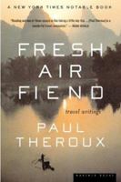 Fresh Air Fiend: Travel Writings 0618126937 Book Cover