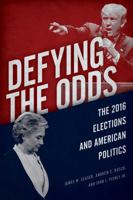 Defying the Odds: The 2016 Elections and American Politics 1442273461 Book Cover