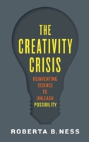 The Creativity Crisis: Reinventing Science to Unleash Possibility 0199375380 Book Cover