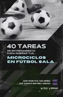 40 tareas de entrenamiento para diseñar tus microciclos en fútbol sala (Spanish Edition) B0GL9H66ZV Book Cover
