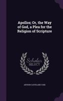 Apollos Or The Way Of God: A Plea For The Religion Of Scripture 1360386297 Book Cover