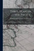 Three Years in the Pacific; [microform] Including Notices of Brazil, Chile, Bolivia and Peru 1018325786 Book Cover
