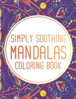 Simply Soothing Mandalas Coloring Book: Relaxing Coloring Pages For Adults, Stress Relieving Patterns and Designs To Calm The Mind B08P3H13CS Book Cover