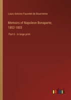 Memoirs of Napoleon Bonaparte; 1802-1803: Part 6 - in large print 3368328883 Book Cover
