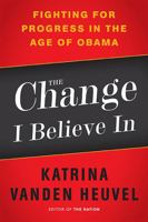 The Change I Believe In: Fighting for Progress in the Age of Obama 1568586884 Book Cover