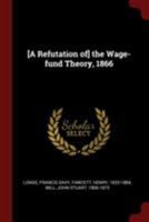 [A Refutation of] the Wage-fund Theory, 1866 1376328224 Book Cover