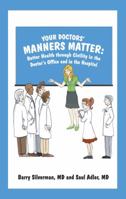 Your Doctors' Manners Matter: Better Health through Civility in the Doctor's Office and in the Hospital 1610054474 Book Cover