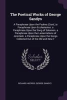 The Poetical Works of George Sandys: A Paraphrase Upon the Psalms (Cont.) a Paraphrase Upon Ecclesiastes. a Paraphrase Upon the Song of Solomon. a Paraphrase Upon the Lamentations of Jeremiah. a Parap 1377688224 Book Cover