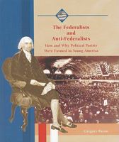 The Federalists and Anti-Federalists: How and Why Political Parties Were Formed in Young America (Life in the New American Nation) 0823942562 Book Cover