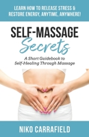 Self Massage Secrets: A Short Guidebook to Self Healing Through Massage B08PLN6HV1 Book Cover