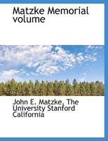 Matzke Memorial Volume: Containing Two Unpublished Papers by John E. Matzke, and Contributions in His Memory by His Colleagues 1115323660 Book Cover