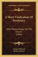 A Short Vindication of Presbytery: With Twelve Essays on the Church 1166472418 Book Cover