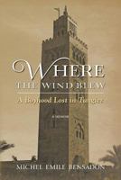 Where the Wind Blew: A Boyhood Lost in Tangier 1481820885 Book Cover