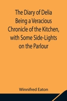 The Diary of Delia Being a Veracious Chronicle of the Kitchen, with Some Side-Lights on the Parlour 9354848516 Book Cover
