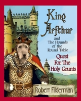 King Arfthur and The Hounds of the Round Table: Quest for the Holy Grunts (The Classic Dog Tales) 1086637674 Book Cover