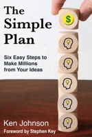 The Simple Plan: Six Easy Steps to Make Millions from Your Ideas 1734989203 Book Cover