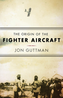 The Origin of the Fighter Aircraft 159416083X Book Cover