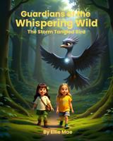 Guardians of the Whispering Wild: The Storm Tangled Bird: A Gentle Eco-Fantasy Adventure About Courage, Kindness, and Caring for Nature for Children Ages 6–8 1764474449 Book Cover