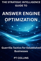 The Strategic Intelligence Guide To Answer Engine Optimization: Guerrilla Tactics for Established Businesses B0GLY9R598 Book Cover