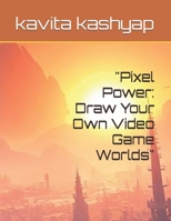 "Pixel Power: Draw Your Own Video Game Worlds" B0DXTXFQKQ Book Cover
