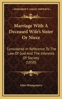 Marriage With A Deceased Wife's Sister Or Niece: Considered In Reference To The Law Of God And The Interests Of Society 1164828932 Book Cover