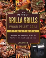 The Perfect Grilla Grills Wood Pellet Grill cookbook: Delicious, Quick, and Easy to Follow Recipes to Fry, Roast, Bake, and Grill 1803202548 Book Cover