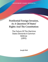 Pestilential Foreign Invasion, As A Question Of States' Rights And The Constitution: The Failure Of The Maritime States Demands A Common Defense 1437022332 Book Cover