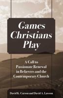 Games Christians Play: A Call to Passionate Renewal in Believers and the Contemporary Church 1478790938 Book Cover