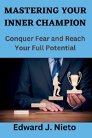 Mastering Your Inner Champion: Conquer Fear and Reach Your Full Potential. B0CH2BSQYK Book Cover